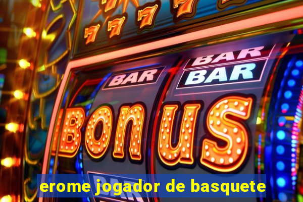 erome jogador de basquete